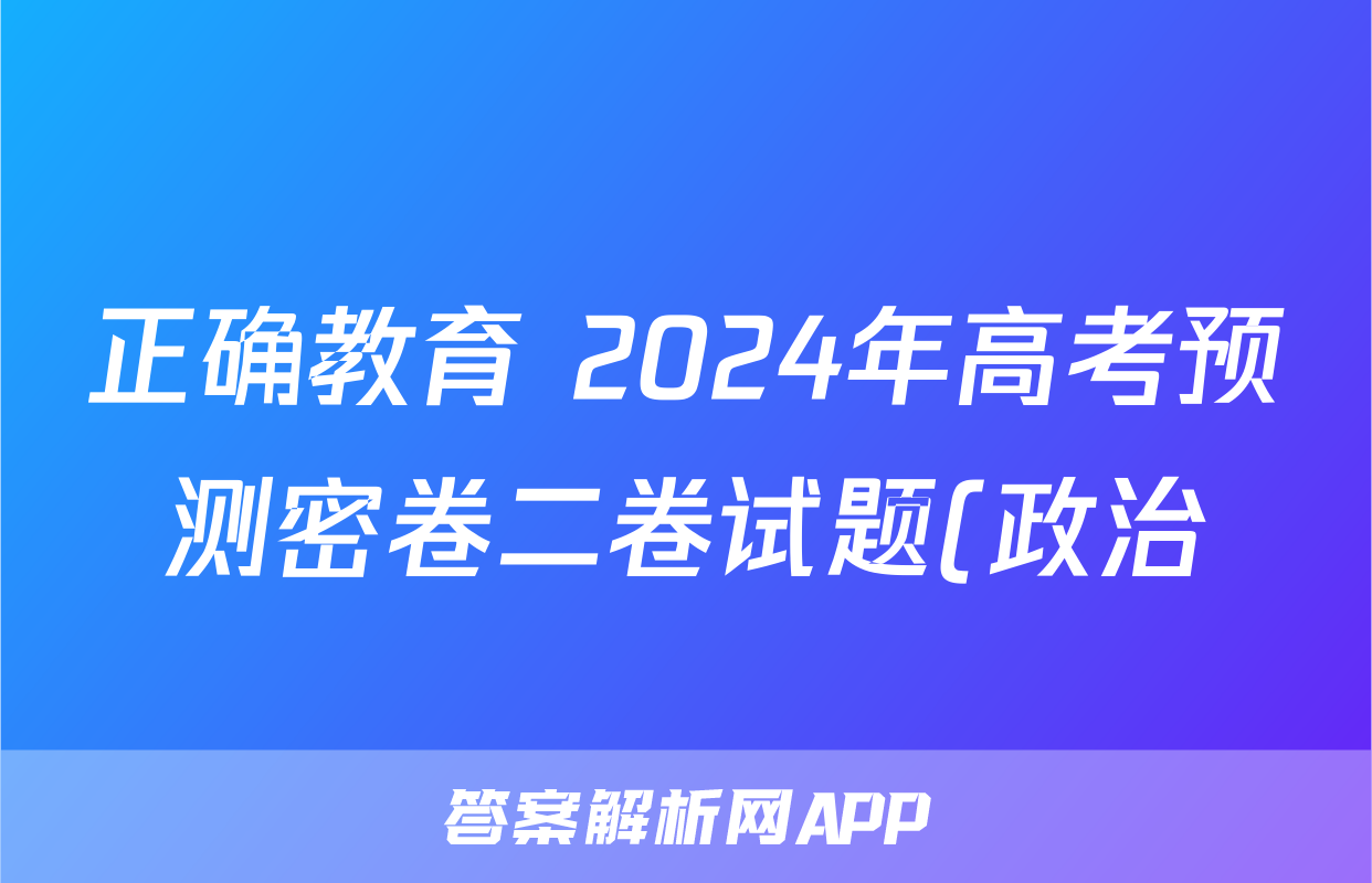 正确教育 2024年高考预测密卷二卷试题(政治)